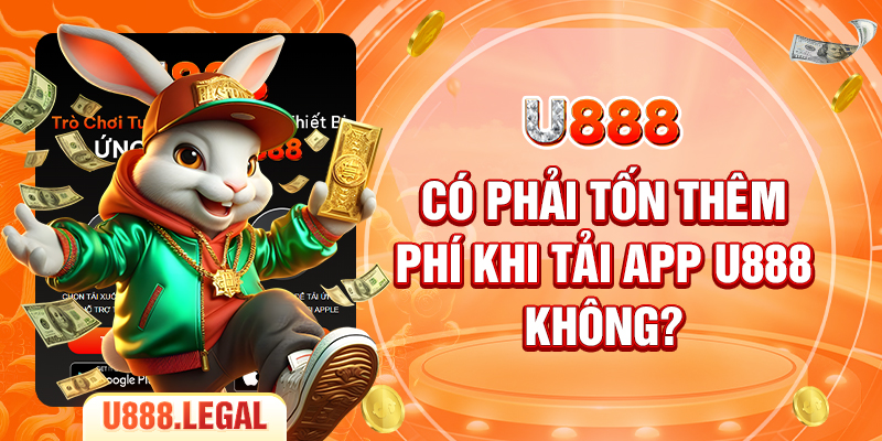 Có phải tốn thêm phí khi tải app U888 không?